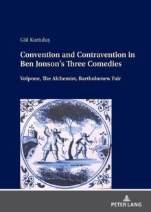 Convention and Contravention in Ben Jonson's Three Comedies : Volpone, The Alchemist, Bartholomew Fair