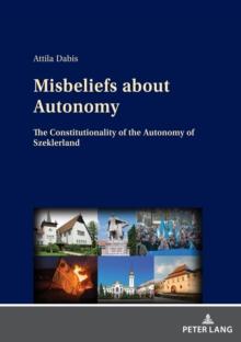 Misbeliefs about Autonomy : The Constitutionality of the Autonomy of Szeklerland