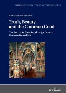 Truth, Beauty, and the Common Good : The Search for Meaning through Culture, Community and Life