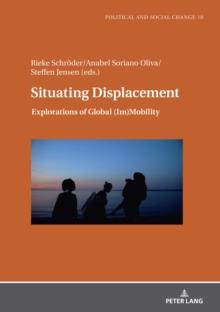 Situating Displacement : Explorations of Global (Im)Mobility