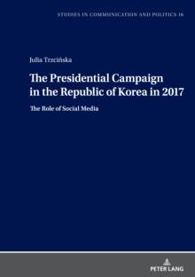 The Presidential Campaign in the Republic of Korea in 2017 : The Role of Social Media