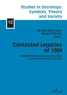 Contested Legacies of 1989 : Geopolitics, Memories and Societies in Central and Eastern Europe