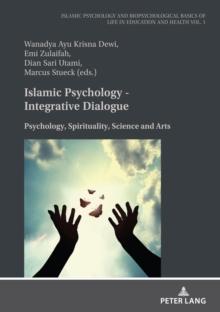 Islamic Psychology - Integrative Dialogue : Psychology, Spirituality, Science and Arts