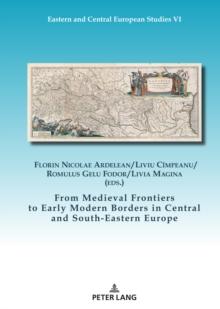 From Medieval Frontiers to Early Modern Borders in Central and South-Eastern Europe