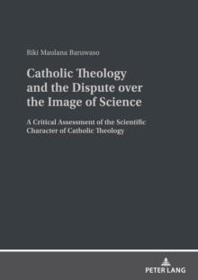 Catholic Theology and the Dispute over the Image of Science : A critical assessment of the scientific character of Catholic theology