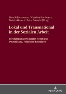 Lokal und Transnational in der Sozialen Arbeit : Perspektiven der Sozialen Arbeit aus Deutschland, Polen und Rumaenien