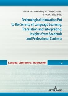 Technological Innovation Put to the Service of Language Learning, Translation and Interpreting: Insights from Academic and Professional Contexts