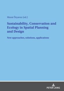 Sustainability, Conservation and Ecology in Spatial Planning and Design : New approaches, solutions, applications