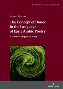 The Concept of Honor in the Language of Early Arabic Poetry : A Cultural Linguistic Study