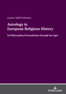 Astrology in European Religious History : Its Philosophical Foundations through the Ages