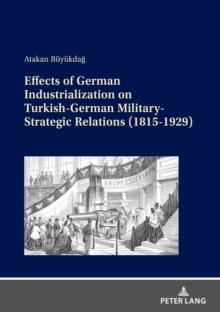 Effects of German Industrialization on Turkish-German Military-Strategic Relations (1815-1929)