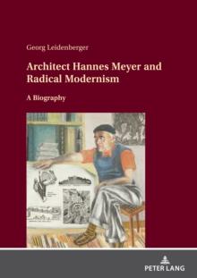 Architect Hannes Meyer and Radical Modernism : A biography