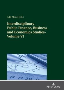 Interdisciplinary Public Finance, Business and Economics Studies-Volume VI