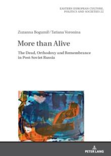 More than Alive : The Dead, Orthodoxy and Remembrance in Post-Soviet Russia