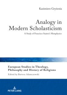 Analogy in Modern Scholasticism : A Study of Francisco Suarez's Metaphysics