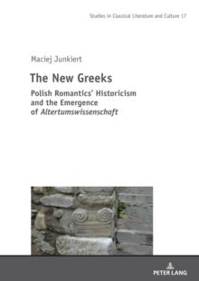 The New Greeks : Polish Romantics' Historicism and the Emergence of Altertumswissenschaft