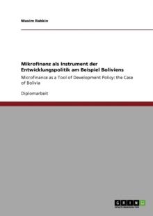 Mikrofinanz als Instrument der Entwicklungspolitik am Beispiel Boliviens : Microfinance as a Tool of Development Policy: the Case of Bolivia