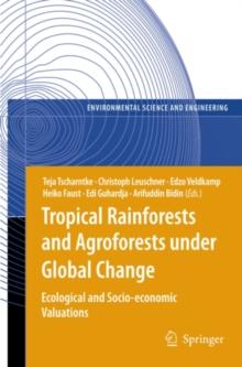 Tropical Rainforests and Agroforests under Global Change : Ecological and Socio-economic Valuations