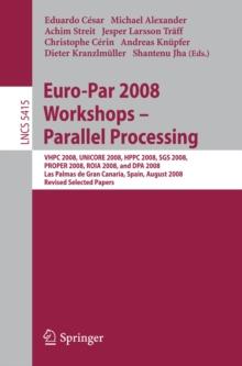 Euro-Par 2008 Workshops - Parallel Processing : VHPC 2008, UNICORE 2008, HPPC 2008, SGS 2008, PROPER 2008, ROIA 2008, and DPA 2008, Las Palmas de Gran Canaria, Spain, August 25-26, 2008, Revised Selec