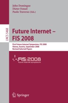 Future Internet - FIS 2008 : First Future Internet Symposium Vienna, Austria, September 28-30, 2008 Revised Selected Papers