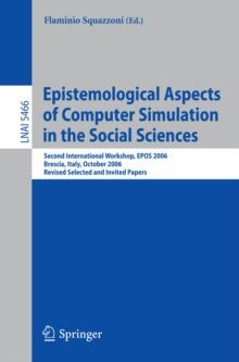 Epistemological Aspects of Computer Simulation in the Social Sciences : Second International Workshop, EPOS 2006, Brescia, Italy, October 5-6, 2006, Revised Selected and Invited Papers