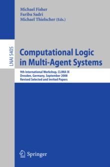 Computational Logic in Multi-Agent Systems : 9th International Workshop, CLIMA IX, Dresden, Germany, September 29-30, 2008. Revised Selected and Invited Papers