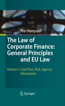 The Law of Corporate Finance: General Principles and EU Law : Volume I: Cash Flow, Risk, Agency, Information