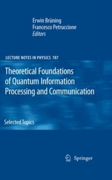 Theoretical Foundations of Quantum Information Processing and Communication : Selected Topics