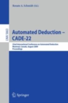 Automated Deduction - CADE-22 : 22nd International Conference on Automated Deduction, Montreal, Canada, August 2-7, 2009. Proceedings