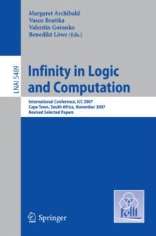 Infinity in Logic and Computation : International Conference, ILC 2007, Cape Town, South Africa, November 3-5, 2007, Revised Selected Papers