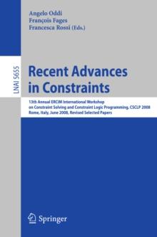 Recent Advances in Constraints : 13th Annual ERCIM International Workshop on Constraint Solving and Constraint Logic Programming, CSCLP 2008, Rome, Italy, June 18-20, 2008, Revised Selected Papers