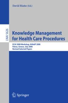 Knowledge Management for Health Care Procedures : ECAI 2008 Workshop K4HelP 2008, Patras, Greece, July 21, 2008, Revised Selected Papers