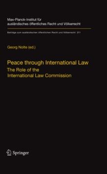 Peace through International Law : The Role of the International Law Commission. A Colloquium at the Occasion of its Sixtieth Anniversary