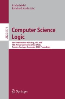 Computer Science Logic : 23rd International Workshop, CSL 2009, 18th Annual Conference of the EACSL, Coimbra, Portugal, September 7-11, 2009, Proceedings