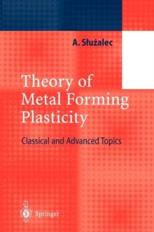 Theory of Metal Forming Plasticity : Classical and Advanced Topics