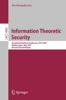 Information Theoretic Security : Second International Conference, ICITS 2007, Madrid, Spain, May 25-29, 2007, Revised Selected Papers