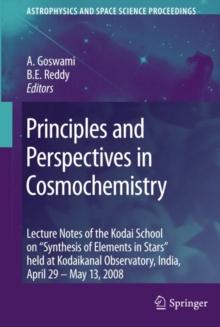 Principles and Perspectives in Cosmochemistry : Lecture Notes of the Kodai School on 'Synthesis of Elements in Stars' held at Kodaikanal Observatory, India, April 29 - May 13, 2008