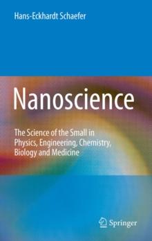 Nanoscience : The Science of the Small in Physics, Engineering, Chemistry, Biology and Medicine