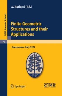 Finite Geometric Structures and their Applications : Lectures given at a Summer School of the Centro Internazionale Matematico Estivo (C.I.M.E.) held in Bressanone (Bolzano), Italy, June 18-27, 1972