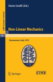 Non-Linear Mechanics : Lectures given at a Summer School of the Centro Internazionale Matematico Estivo (C.I.M.E.) held in Bressanone (Bolzano), Italy, June 4-13, 1972