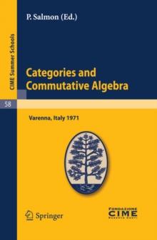 Categories and Commutative Algebra : Lectures given at a Summer School of the Centro Internazionale Matematico Estivo (C.I.M.E.) held in Varenna (Como), Italy, September 12-21,1971