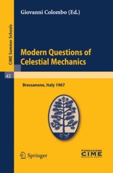 Modern Questions of Celestial Mechanics : Lectures given at a Summer School of the Centro Internazionale Matematico Estivo (C.I.M.E.) held in Bressanone (Bolzano), Italy, May 21-31, 1967