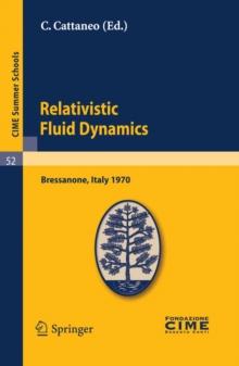 Relativistic Fluid Dynamics : Lectures given at a Summer School of the Centro Internazionale Matematico Estivo (C.I.M.E.) held in Bressanone (Bolzano), Italy, June 7-16, 1970