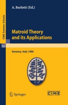 Matroid Theory and Its Applications : Lectures given at a Summer School of the Centro Internazionale Matematico Estivo (C.I.M.E.) held in Varenna (Como), Italy, August 24 - September 2, 1980