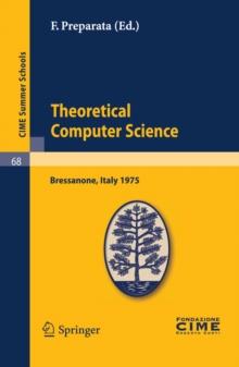 Theoretical Computer Sciences : Lectures given at a Summer School of the Centro Internazionale Matematico Estivo (C.I.M.E.) held in Bressanone (Bolzano), Italy, June 9-17, 1975