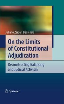 On the Limits of Constitutional Adjudication : Deconstructing Balancing and Judicial Activism