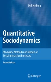 Quantitative Sociodynamics : Stochastic Methods and Models of Social Interaction Processes