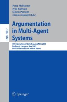 Argumentation in Multi-Agent Systems : 6th International Workshop, ArgMAS 2009, Budapest, Hungary, May 12, 2009. Revised Selected and Invited Papers