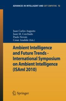 Ambient Intelligence and Future Trends - : International Symposium on Ambient Intelligence (ISAmI 2010)