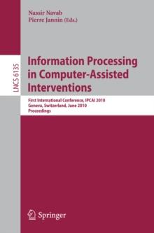 Information Processing in Computer-Assisted Interventions : First International Conference, IPCAI 2010, Geneva, Switzerland, June 23, 2010, Proceedings